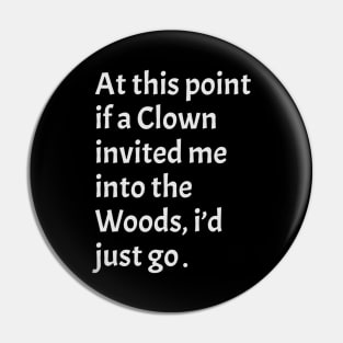 funny sarcastic At this point, if a clown invited me into the woods, I'd just go Pin