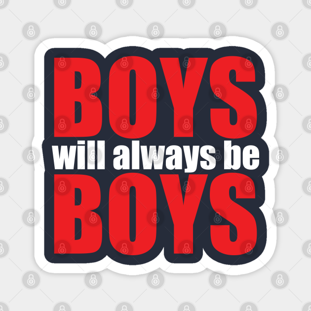 Boys Will Always Be Boys - Quotes - Magnet | Teepublic