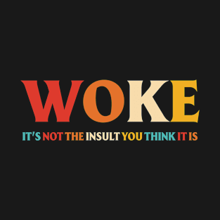 Woke It's Not The Insult You Think It Is T-Shirt