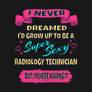 Super Sexy Radiology Technician I Never Dreamed T-Shirt