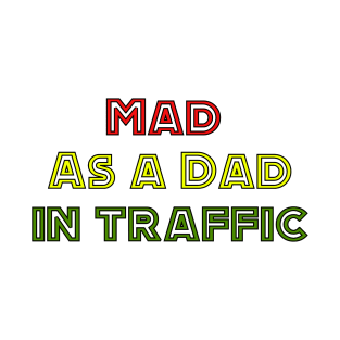 Mad as a Dad in Traffic T-Shirt