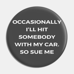 Occasionally I’ll hit somebody with my car. So sue me - THE OFFICE Pin