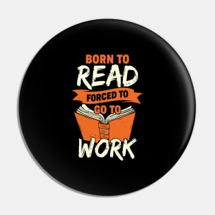 Born To Read Forced To Go To Work Pin