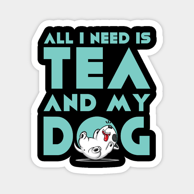 All I need is Tea and my Dog Magnet by ArticaDesign