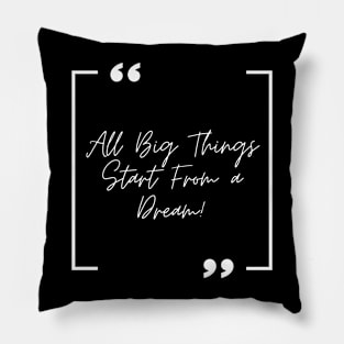 All Big Things Start From a Dream! Pillow