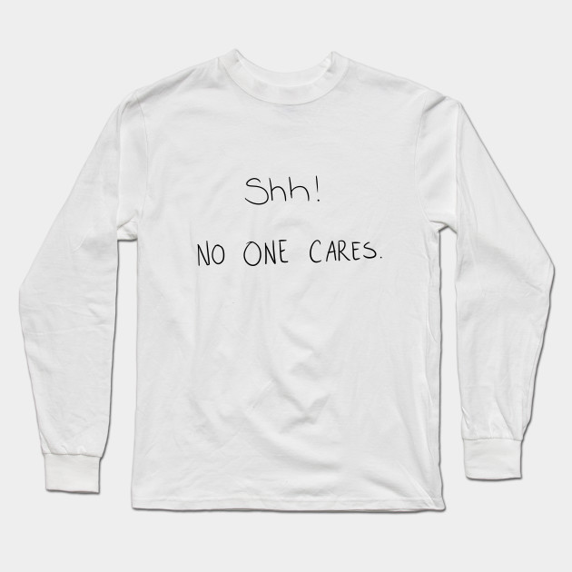 Shh No One Cares Humor Long Sleeve T Shirt Teepublic