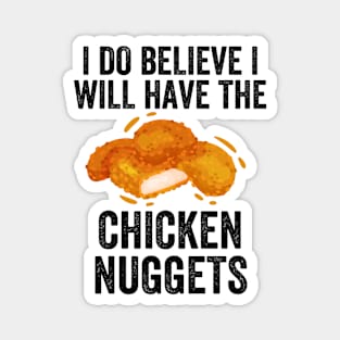 I do believe i will have the chicken nuggets Magnet