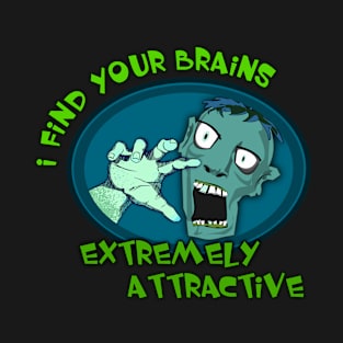 Zombie Design - I find your brains to be extremely attractive T-Shirt