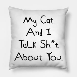 My Cat And I Talk Shit About You Pillow