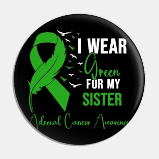 Adrenal Cancer Awareness I Wear Green for My Sister Pin