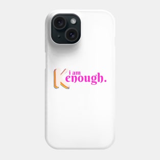 I am kenough I am enough Phone Case