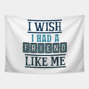 I wish I had a friend like me 7 Tapestry