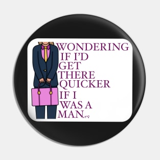 Wondering if I’d get there quicker if I was a man. Pin