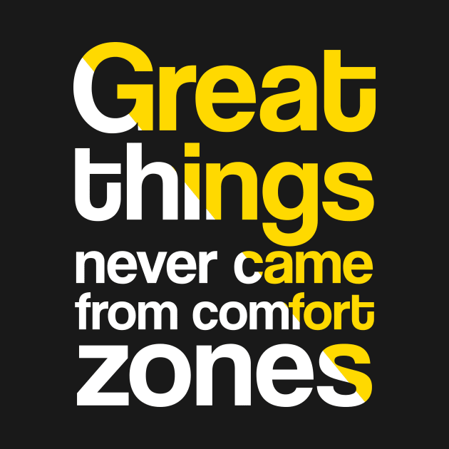 GREAT THINGS NEVER CAME FROM COMFORT ZONE by praisegates