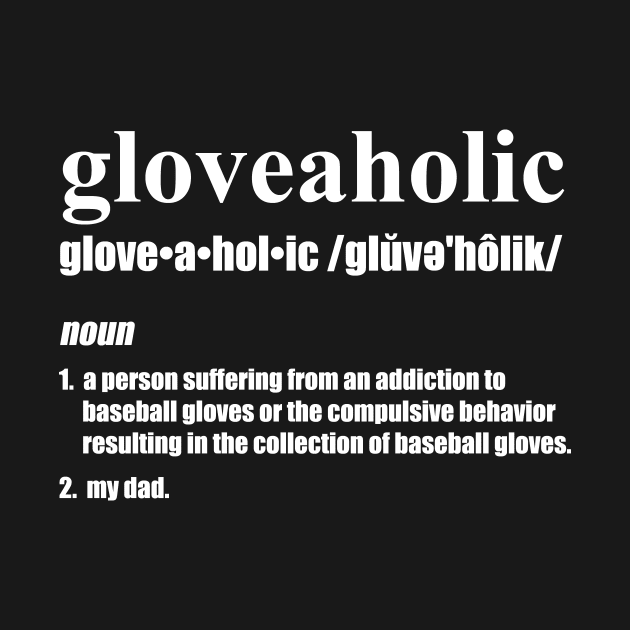 Gloveaholic By Defintion - Dad (white text) T-Shirt by gloveaholics_anonymous