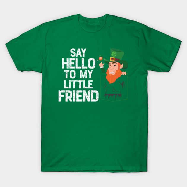 Say Hello To My Little Leprechaun Friend St Patrick Shamrock St Patricks Day T Shirt Teepublic