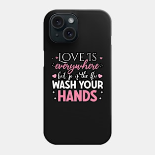 Love Is Everywhere But So Is The Flu Wash Your Hands Phone Case