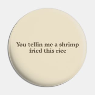 You Tellin Me a Shrimp Fried This Rice? Unisex Crewneck Sweatshirt or Pin