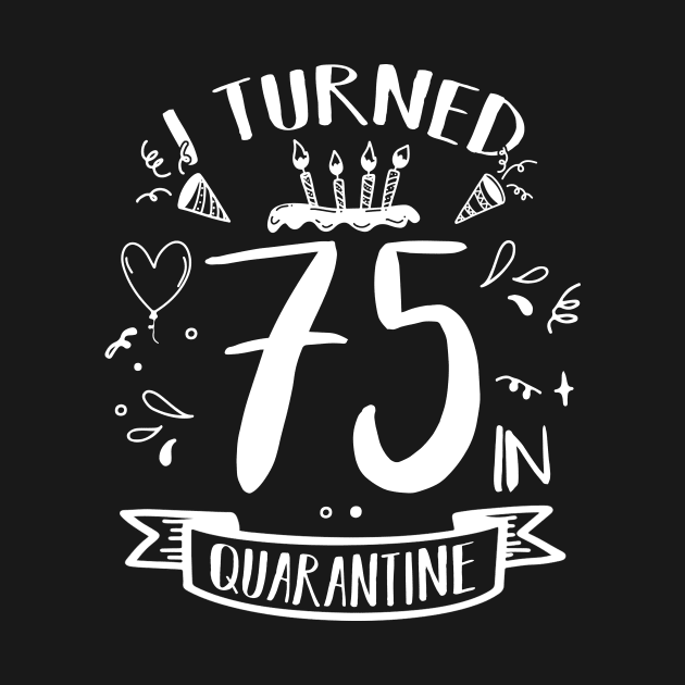 I Turned 75 In Quarantine by quaranteen