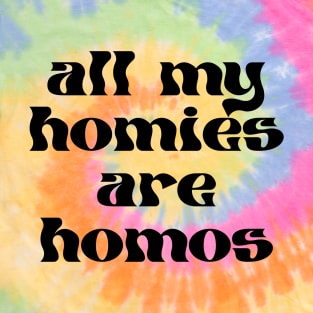 ALL MY HOMIES ARE HOMOS - gay pride tee - lgbt lgbtqia - queer - lesbian - nonbinary - genderqueer - trans transgender - bisexual pansexual - nonbinary T-Shirt