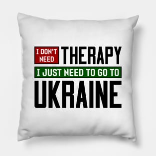 I don't need therapy, I just need to go to Ukraine Pillow