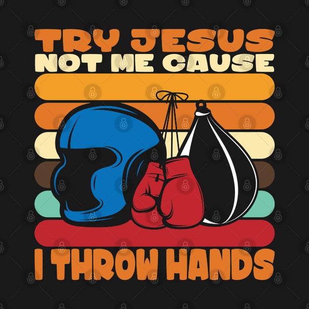 Boxing Try Jesus Not Me Cause I Throw Hands by Schimmi