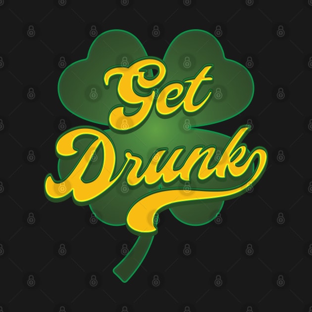 Get Drunk - St Patricks Day by Whimsical Thinker