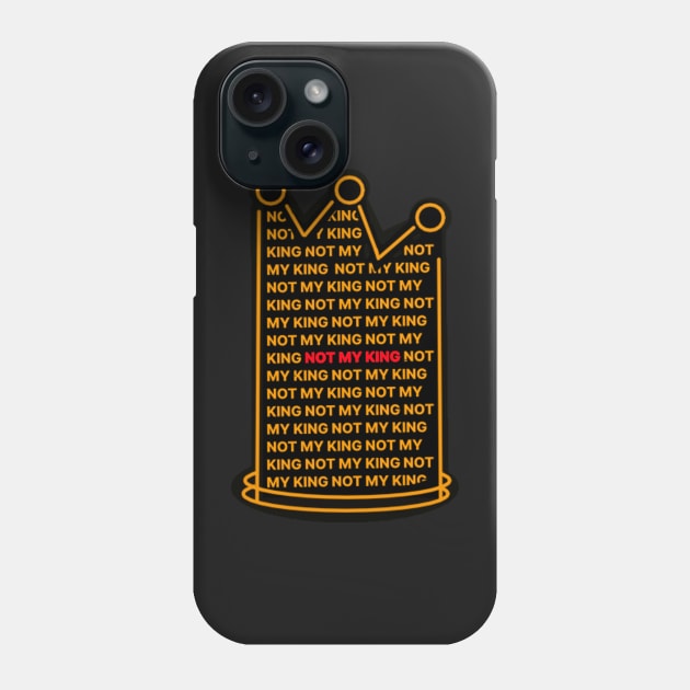 NOT MY KING ANTI-MONARCH REPUBLICAN Phone Case by MarniD9