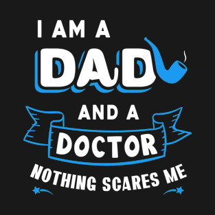 I'm A Dad And A Doctor Nothing Scares Me T-Shirt