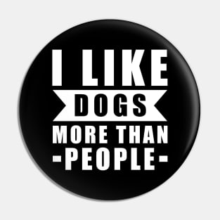 I Like Dogs More Than I Like People - Funny Dog Quote Pin