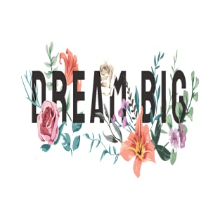 Dream big slogan with colorful flowers T-Shirt