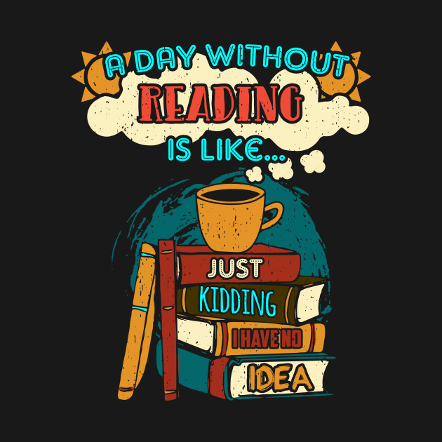 A day without reading is like just kidding I have no idea by captainmood