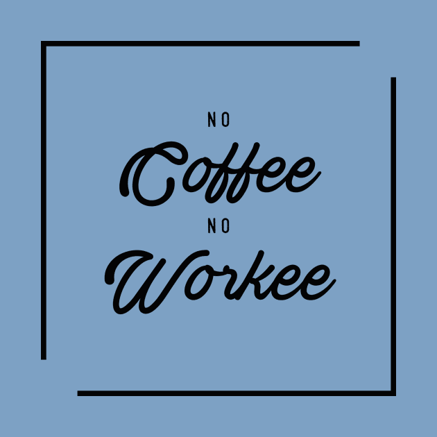 No coffee No workee by Phanatique