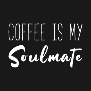 Coffee is My Soulmate (white) T-Shirt