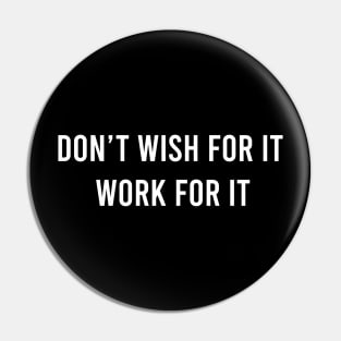 Don't Wish For It Work For It Pin