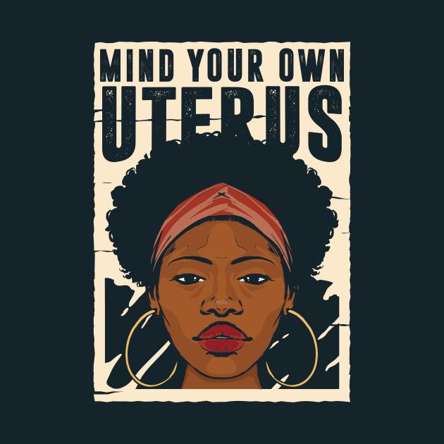 Mind Your Own Uterus // Reproductive Freedom Women's Rights by SLAG_Creative