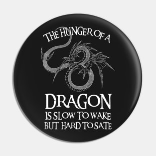 Dragon - The Hunger of a Dragon is Slow to Wake But Hard to Sate - Fantasy Pin