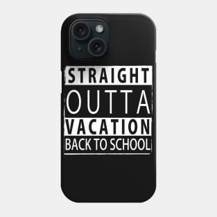 STRAIGHT OUTTA VACATION BACK TO SCHOOL Phone Case