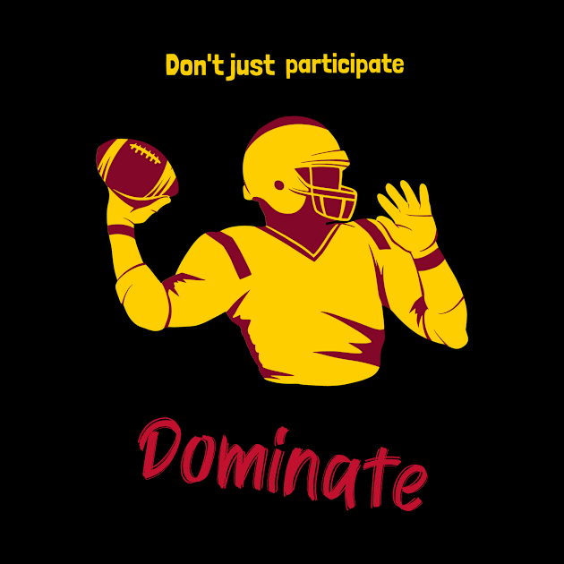 Don't Just Participate Dominate Footbal by DiMarksales