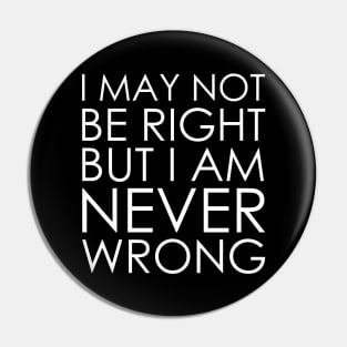 I May Not Be Right But I Am Never Wrong Pin