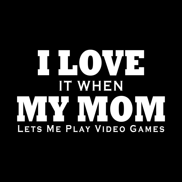 I love my mom T Shirt Funny sarcastic video games gift by ArchmalDesign