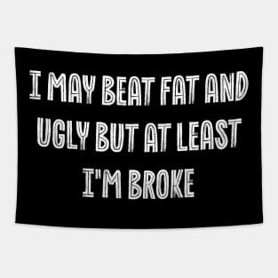 Self-Deprecating i may beat fat and ugly but at least i'm broke Tapestry