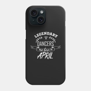 Legendary Dancers Are Born in April Gift Phone Case