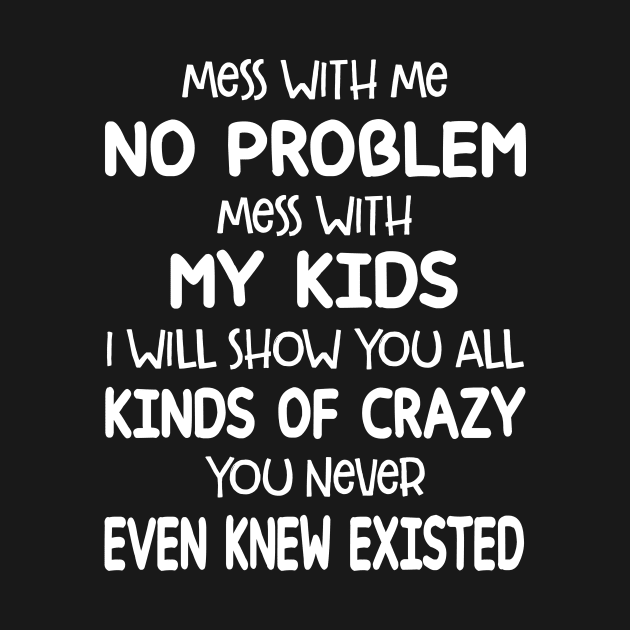 Mess with Me No Problem Mess With My Kids by peskybeater