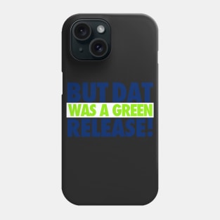 But That Was A Green Release! Phone Case