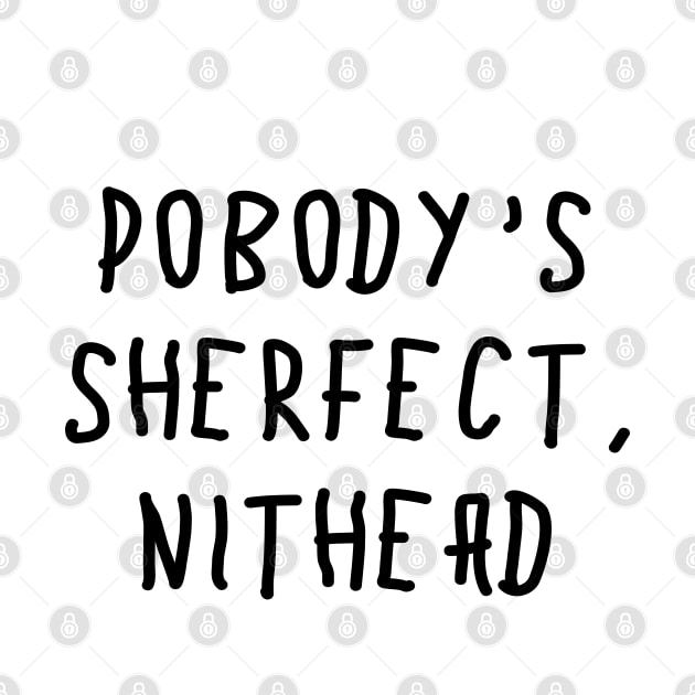 Pobody's Sherfect, Nithead by FunShirts