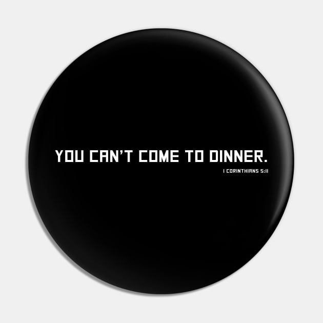 You Can't Come to Dinner - 1 Corinthians 5:11 - Christian Shirt Pin by Terry With The Word