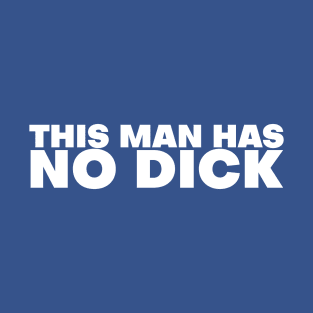 This Man Has No Dick T-Shirt