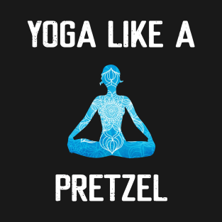 Yoga Like a Pretzel T-Shirt