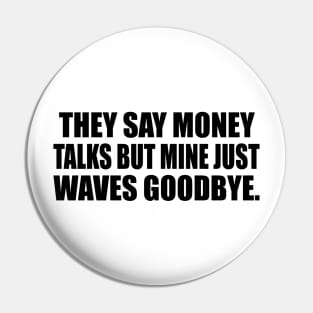 They say money talks but mine just waves goodbye Pin